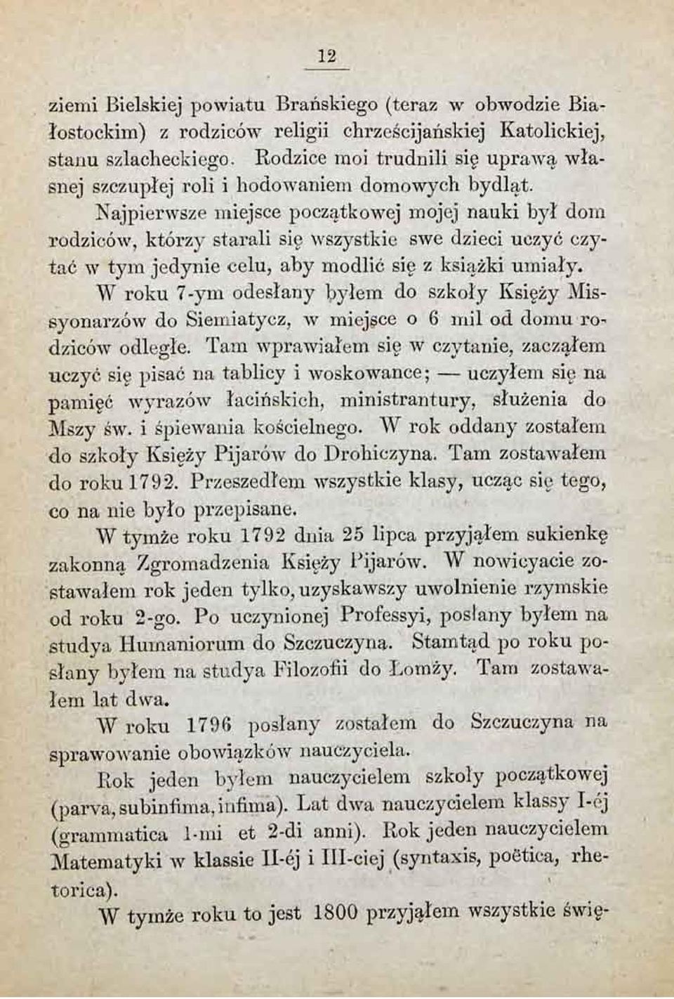 Najpierwsze miejsce początkowej mojej nauki był dom rodziców, którzy starali się wszystkie swe dzieci uczyć czytać w tym jedynie celu, aby modlić sie z książki umiały.