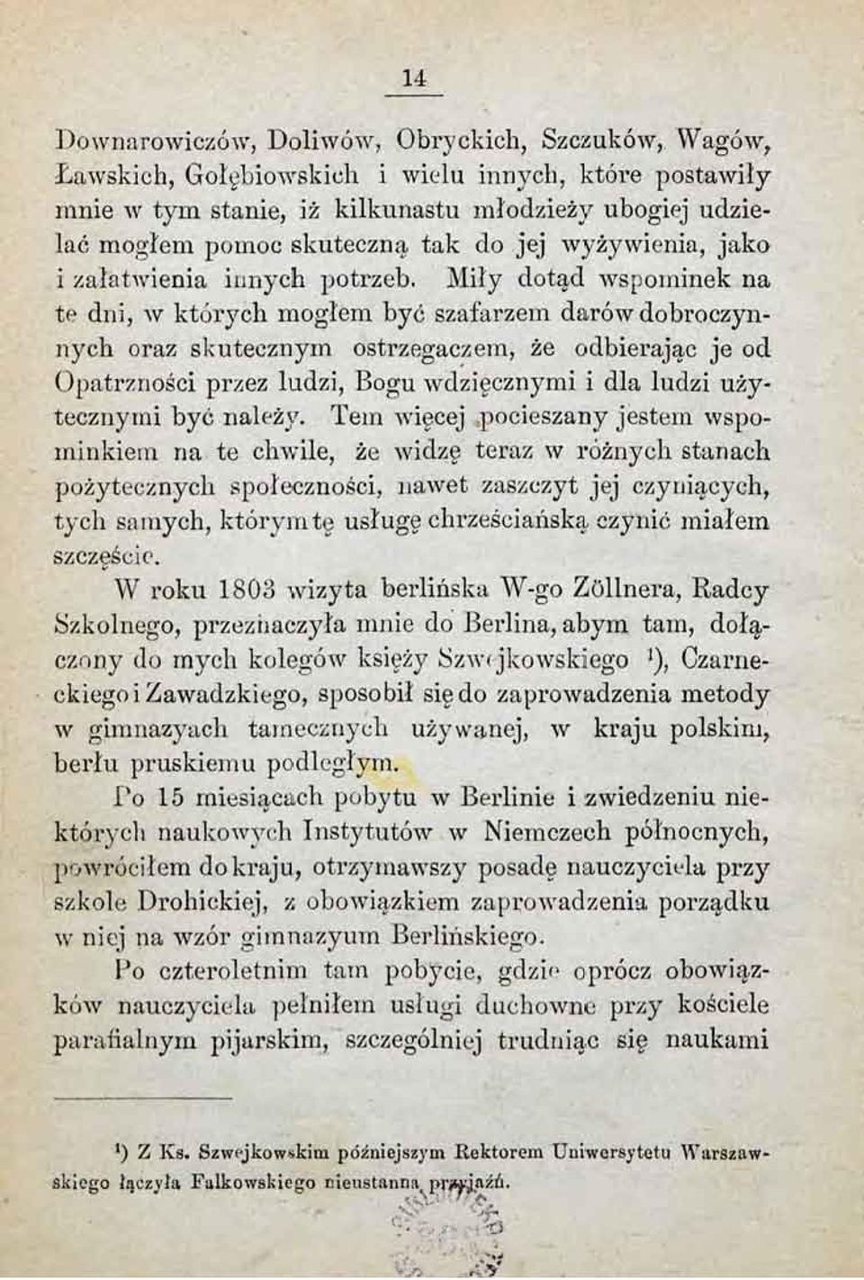 Miły dotąd wspominek na te dni, w których mogłem być szafarzem darów dobroczynnych oraz skutecznym ostrzegaczem, że odbierając je od Opatrzności przez ludzi, Bogu wdzięcznymi i dla ludzi użytecznymi