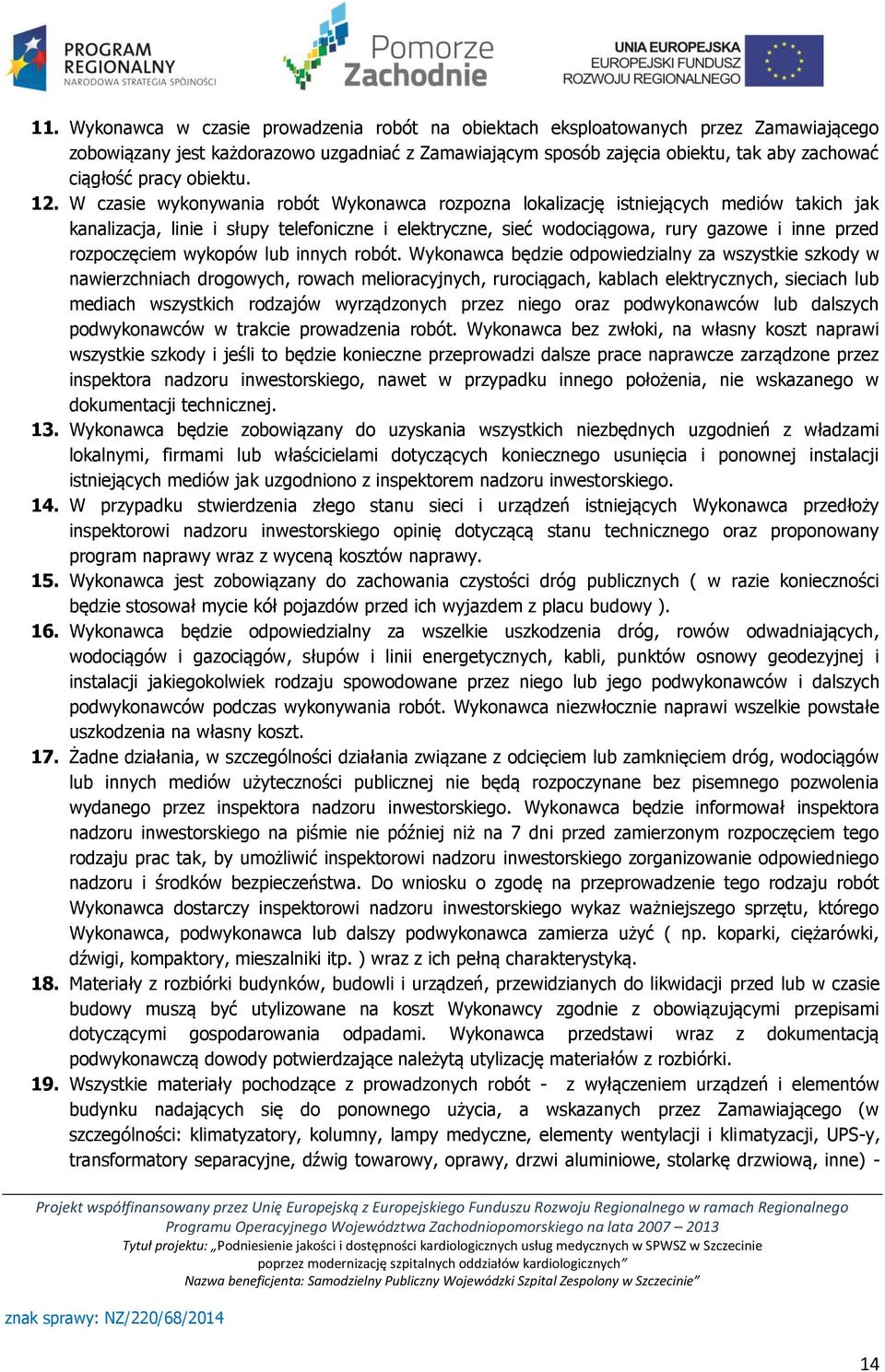 W czasie wykonywania robót Wykonawca rozpozna lokalizację istniejących mediów takich jak kanalizacja, linie i słupy telefoniczne i elektryczne, sieć wodociągowa, rury gazowe i inne przed rozpoczęciem