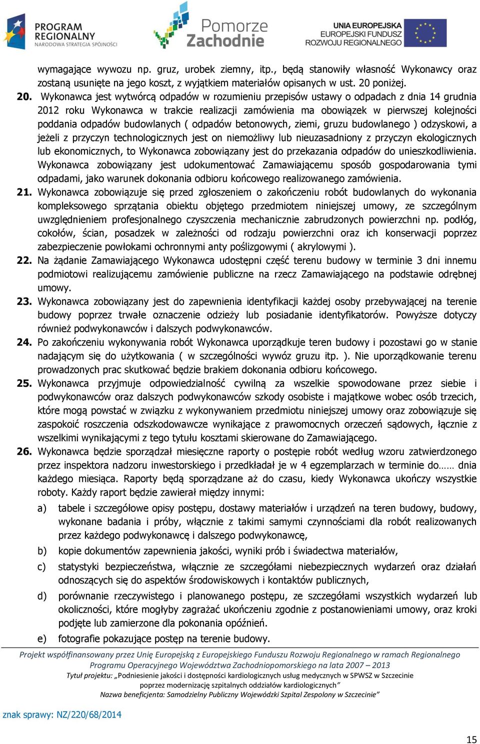 Wykonawca jest wytwórcą odpadów w rozumieniu przepisów ustawy o odpadach z dnia 14 grudnia 2012 roku Wykonawca w trakcie realizacji zamówienia ma obowiązek w pierwszej kolejności poddania odpadów