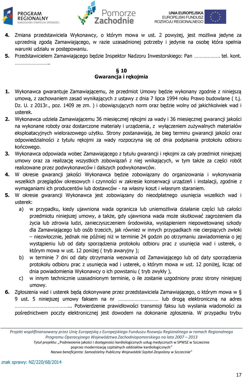 Przedstawicielem Zamawiającego będzie Inspektor Nadzoru Inwestorskiego: Pan. tel. kont... 10 Gwarancja i rękojmia 1.