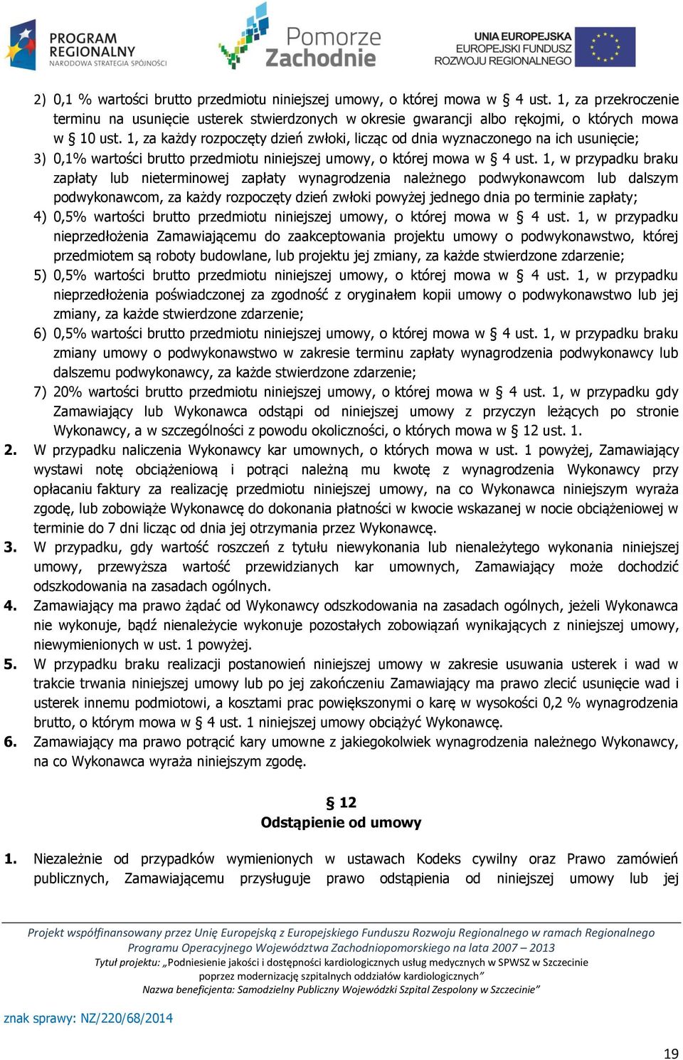 1, w przypadku braku zapłaty lub nieterminowej zapłaty wynagrodzenia należnego podwykonawcom lub dalszym podwykonawcom, za każdy rozpoczęty dzień zwłoki powyżej jednego dnia po terminie zapłaty; 4)