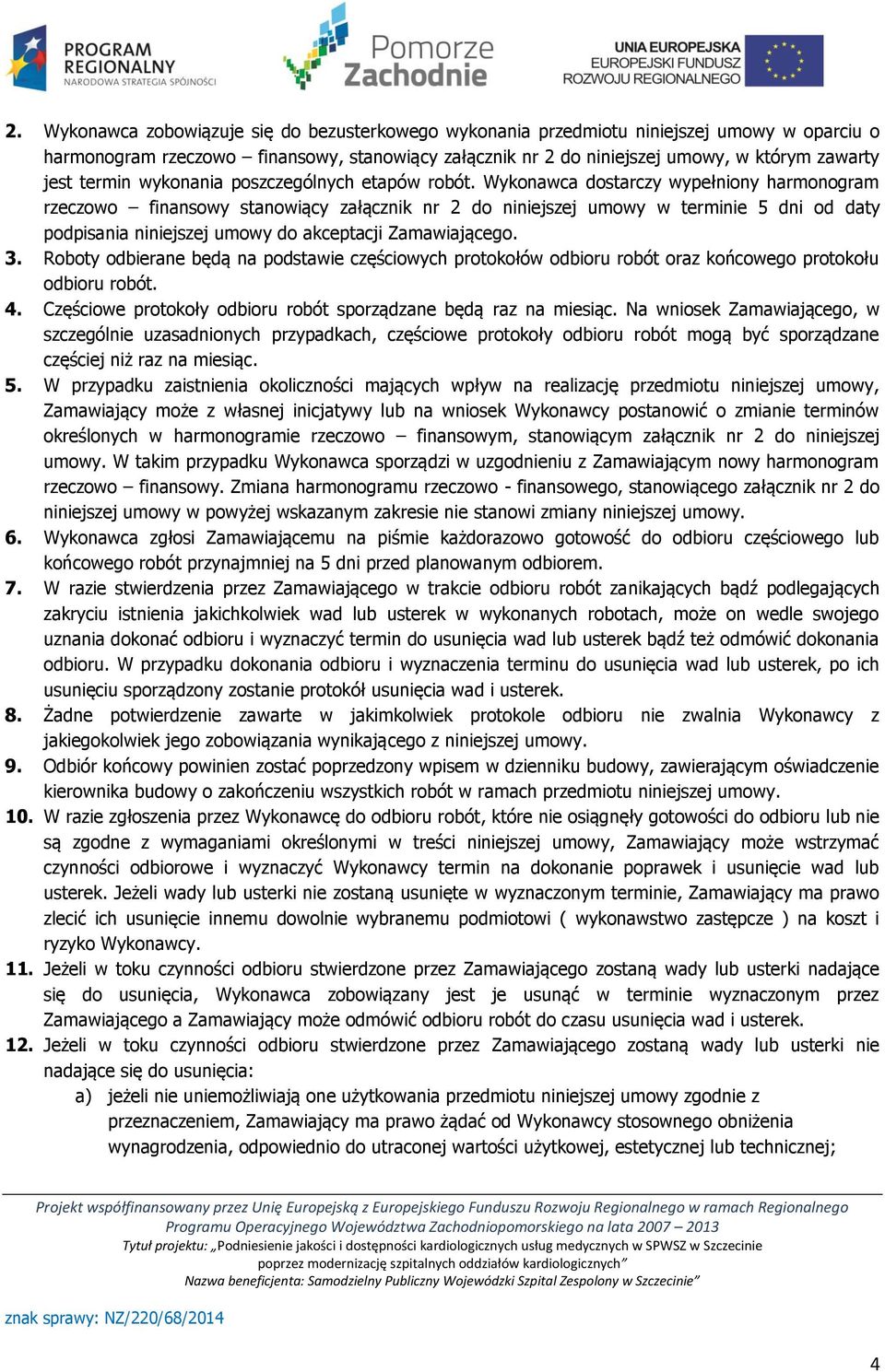 Wykonawca dostarczy wypełniony harmonogram rzeczowo finansowy stanowiący załącznik nr 2 do niniejszej umowy w terminie 5 dni od daty podpisania niniejszej umowy do akceptacji Zamawiającego. 3.