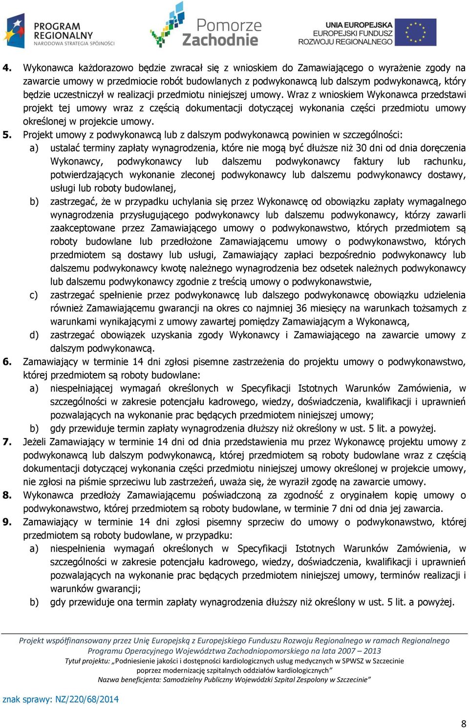 Wraz z wnioskiem Wykonawca przedstawi projekt tej umowy wraz z częścią dokumentacji dotyczącej wykonania części przedmiotu umowy określonej w projekcie umowy. 5.