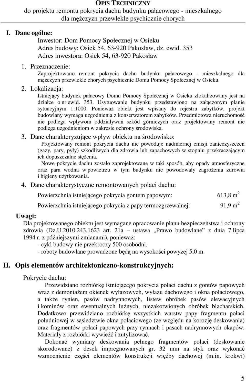 Przeznaczenie: Zaprojektowano remont pokrycia dachu budynku pałacowego - mieszkalnego dla mężczyzn przewlekle chorych psychicznie Domu Pomocy Społecznej w Osieku. 2.