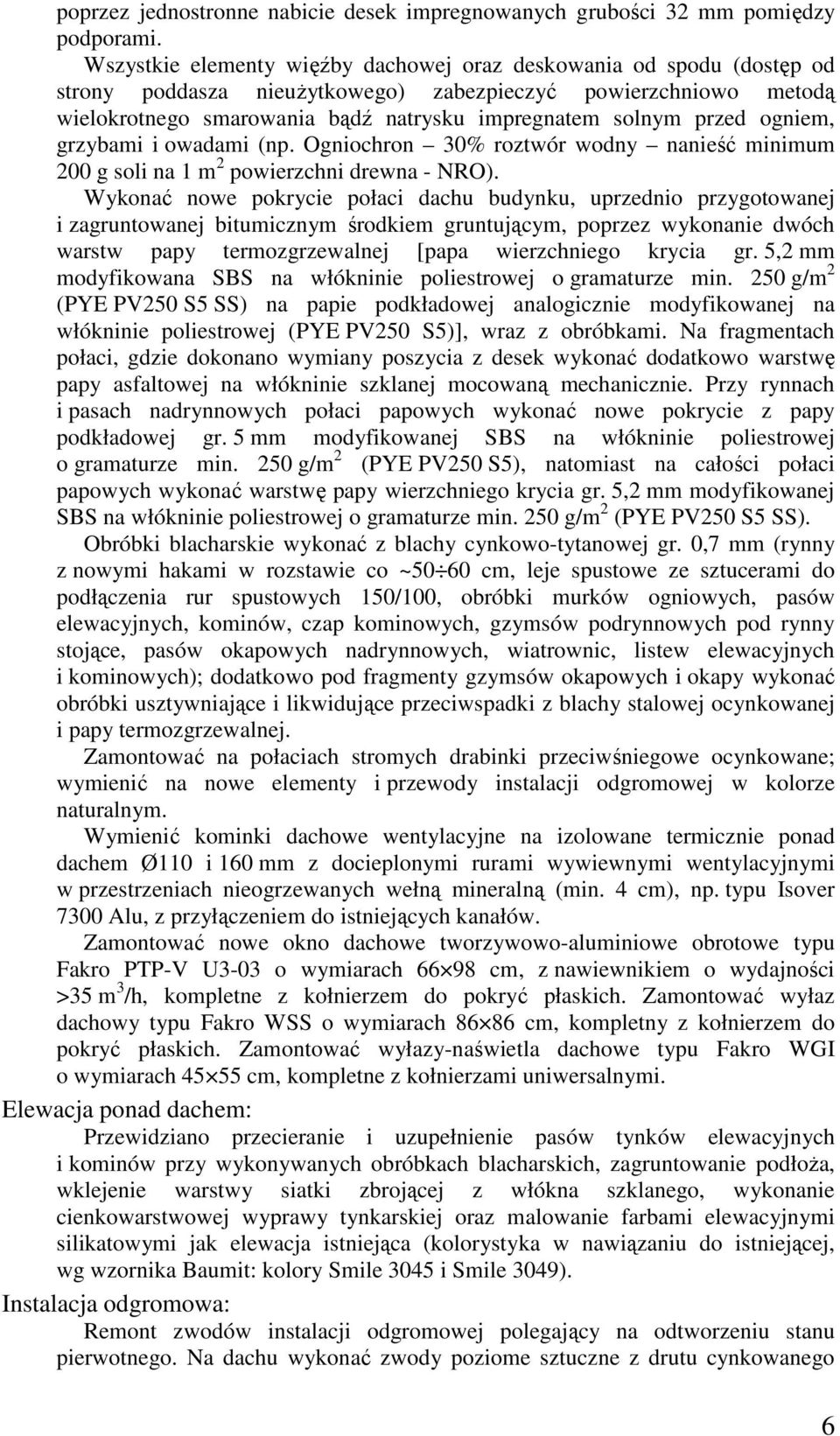 przed ogniem, grzybami i owadami (np. Ogniochron 30% roztwór wodny nanieść minimum 200 g soli na 1 m 2 powierzchni drewna - NRO).