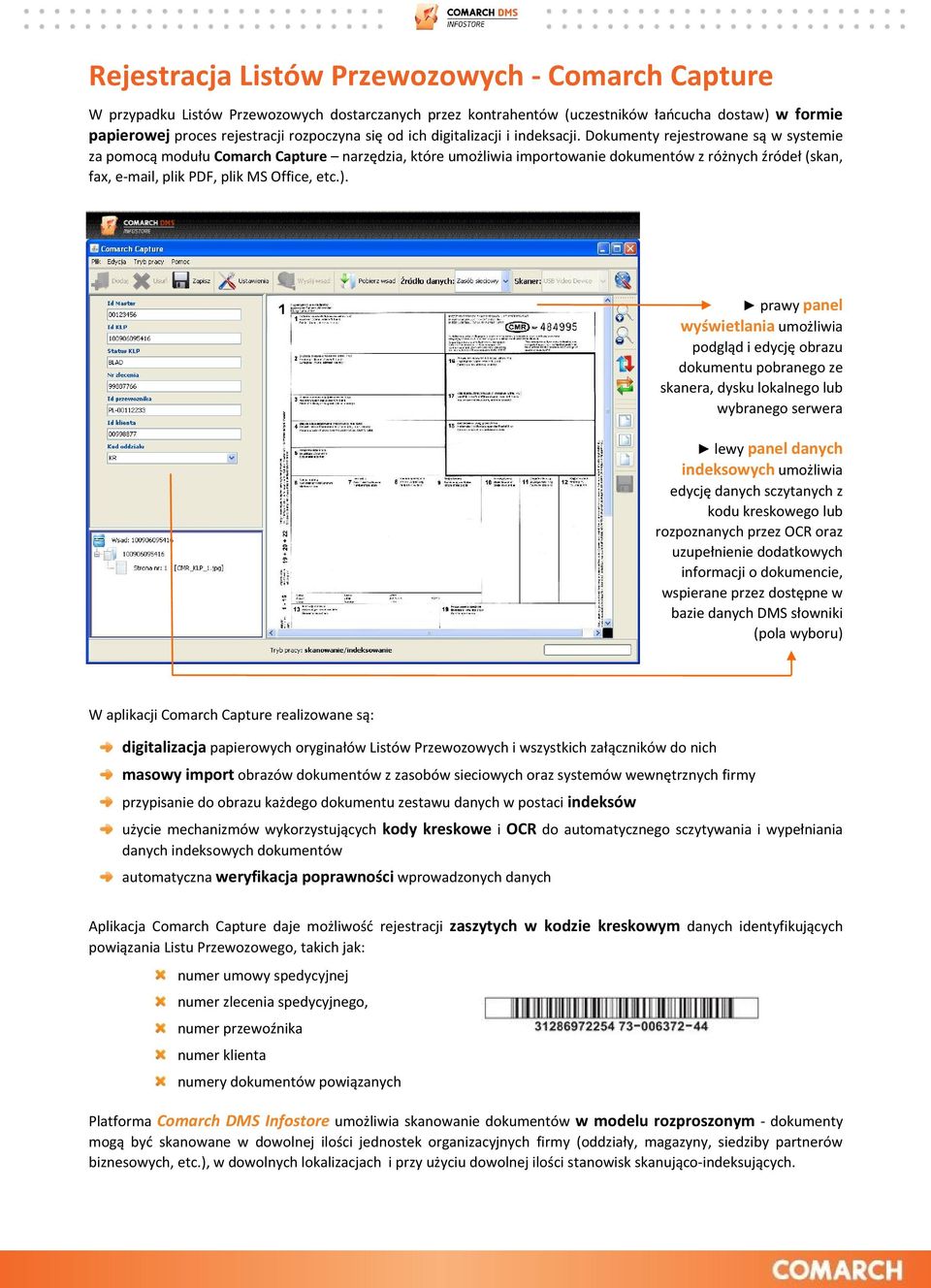 Dokumenty rejestrowane są w systemie za pomocą modułu Comarch Capture narzędzia, które umożliwia importowanie dokumentów z różnych źródeł (skan, fax, e-mail, plik PDF, plik MS Office, etc.).