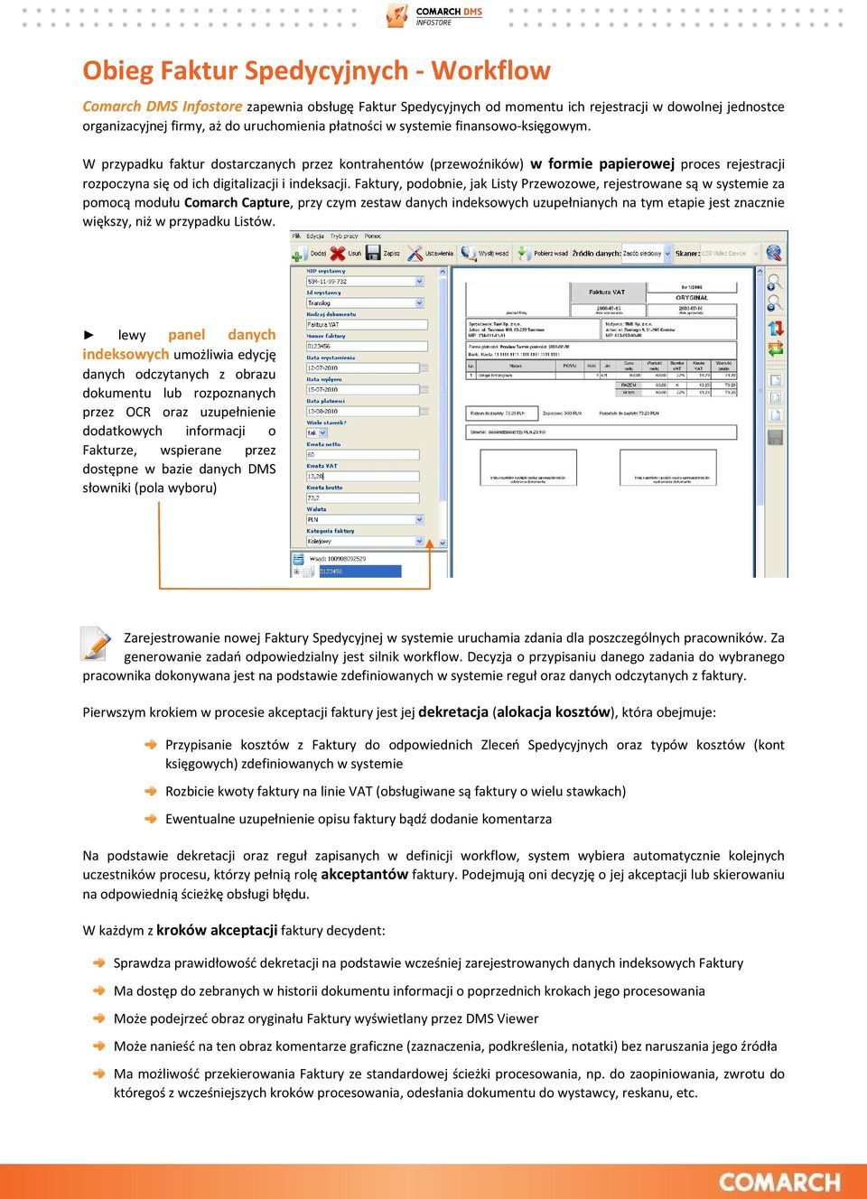 Faktury, podobnie, jak Listy Przewozowe, rejestrowane są w systemie za pomocą modułu Comarch Capture, przy czym zestaw danych indeksowych uzupełnianych na tym etapie jest znacznie większy, niż w