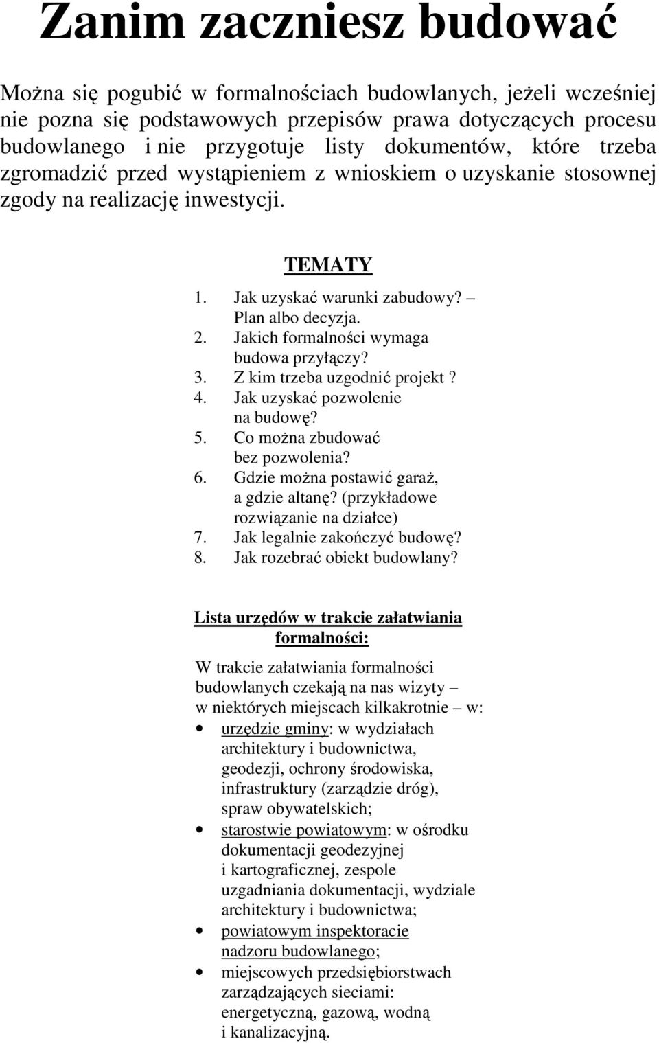 Jakich formalności wymaga budowa przyłączy? 3. Z kim trzeba uzgodnić projekt? 4. Jak uzyskać pozwolenie na budowę? 5. Co moŝna zbudować bez pozwolenia? 6. Gdzie moŝna postawić garaŝ, a gdzie altanę?