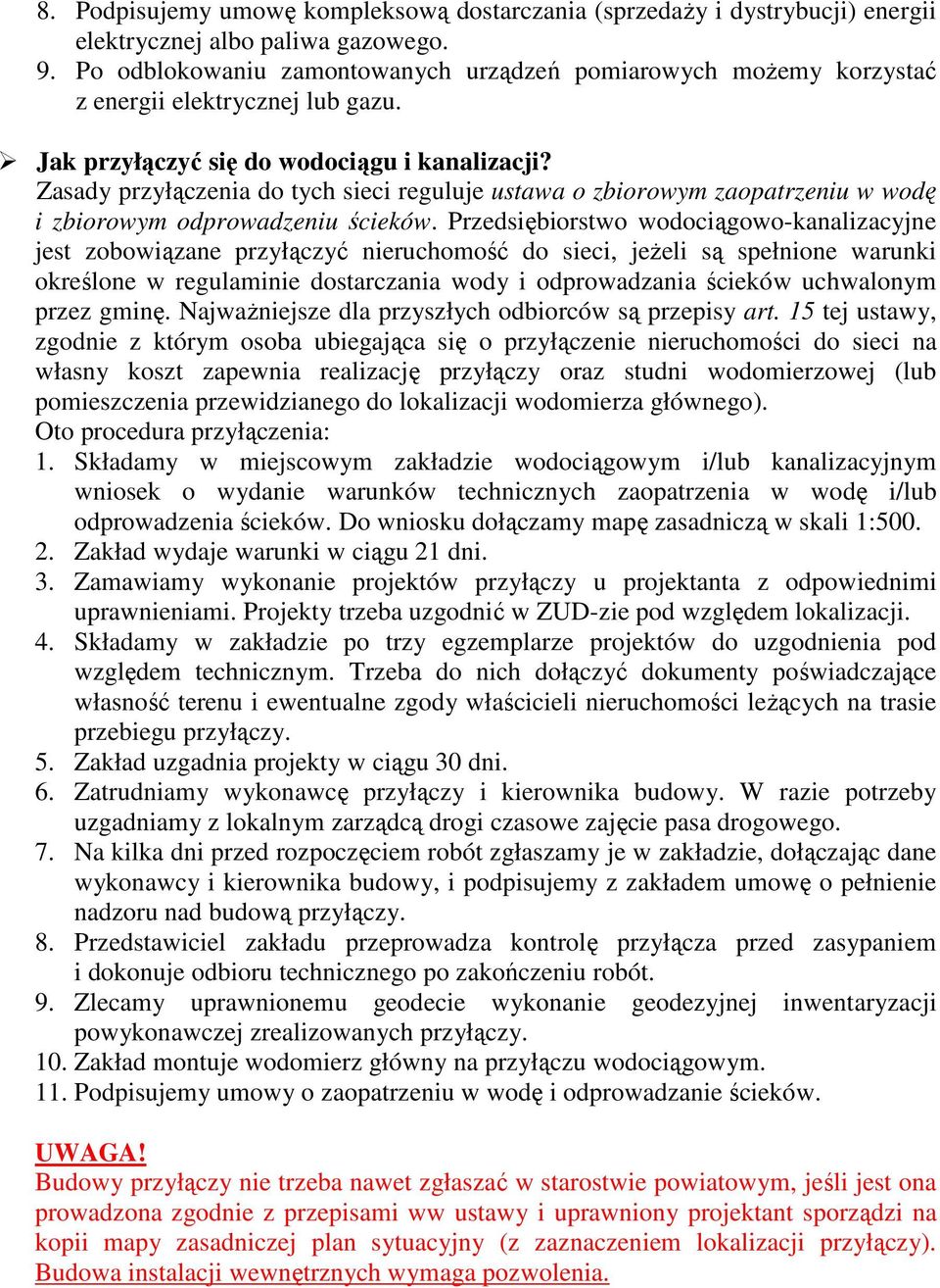 Zasady przyłączenia do tych sieci reguluje ustawa o zbiorowym zaopatrzeniu w wodę i zbiorowym odprowadzeniu ścieków.