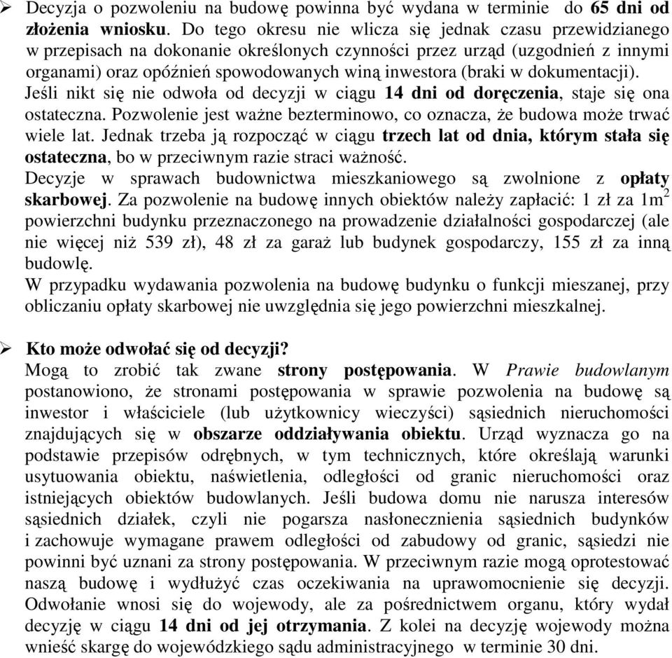 dokumentacji). Jeśli nikt się nie odwoła od decyzji w ciągu 14 dni od doręczenia, staje się ona ostateczna. Pozwolenie jest waŝne bezterminowo, co oznacza, Ŝe budowa moŝe trwać wiele lat.