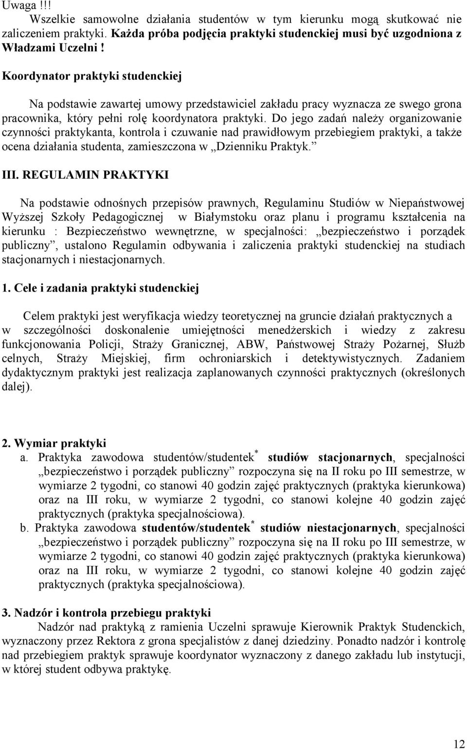 Do jego zadań należy organizowanie czynności praktykanta, kontrola i czuwanie nad prawidłowym przebiegiem praktyki, a także ocena działania studenta, zamieszczona w Dzienniku Praktyk. III.