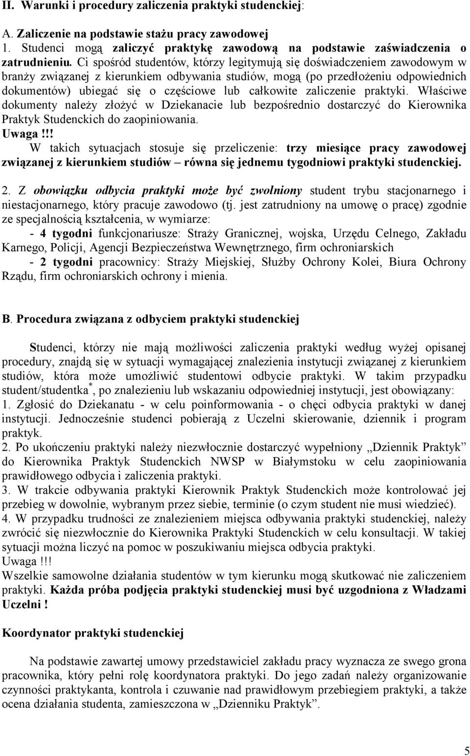 całkowite zaliczenie praktyki. Właściwe dokumenty należy złożyć w Dziekanacie lub bezpośrednio dostarczyć do Kierownika Praktyk Studenckich do zaopiniowania. Uwaga!