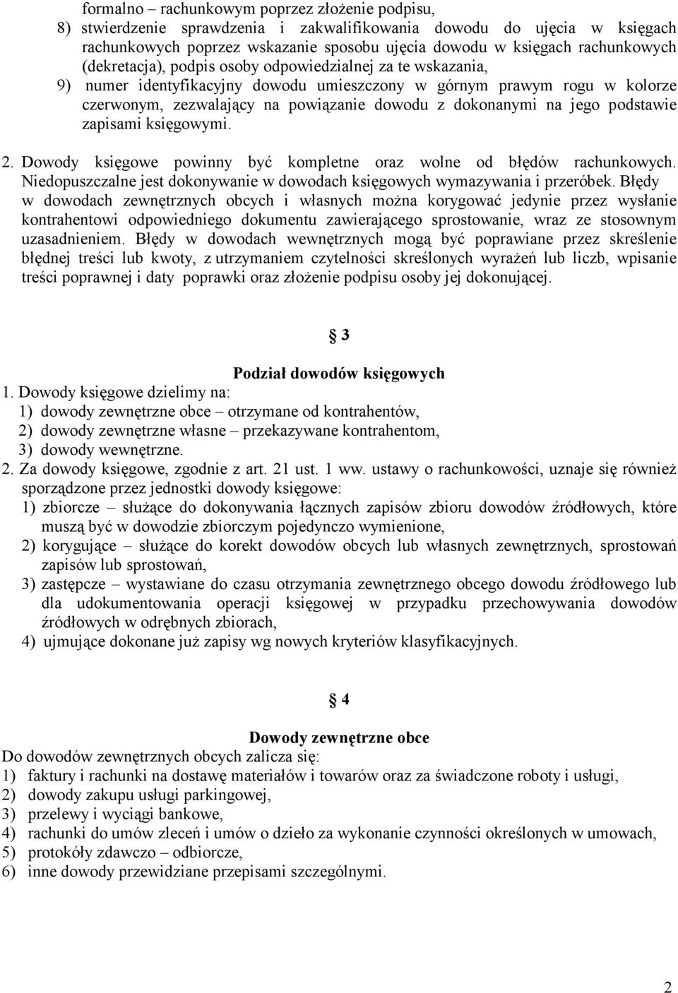 podstawie zapisami księgowymi. 2. Dowody księgowe powinny być kompletne oraz wolne od błędów rachunkowych. Niedopuszczalne jest dokonywanie w dowodach księgowych wymazywania i przeróbek.