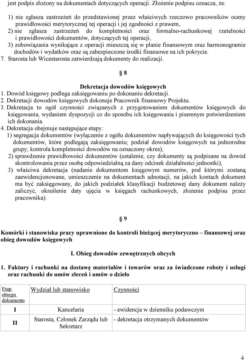 zastrzeŝeń do kompletności oraz formalno-rachunkowej rzetelności i prawidłowości dokumentów, dotyczących tej operacji, 3) zobowiązania wynikające z operacji mieszczą się w planie finansowym oraz