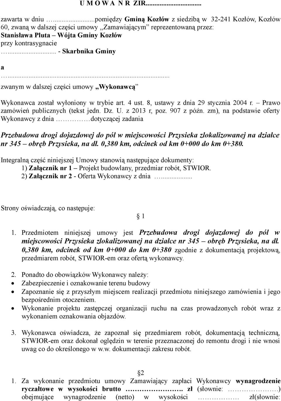 .. - Skarbnika Gminy a... zwanym w dalszej części umowy,,wykonawcą Wykonawca został wyłoniony w trybie art. 4 ust. 8, ustawy z dnia 29 stycznia 2004 r. Prawo zamówień publicznych (tekst jedn. Dz. U.