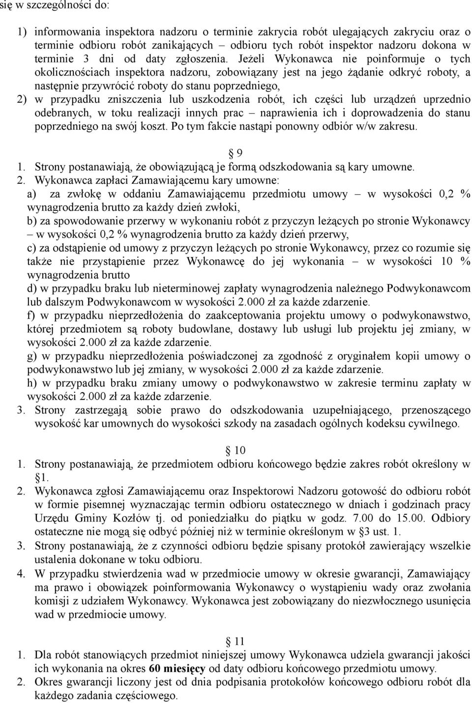 Jeżeli Wykonawca nie poinformuje o tych okolicznościach inspektora nadzoru, zobowiązany jest na jego żądanie odkryć roboty, a następnie przywrócić roboty do stanu poprzedniego, 2) w przypadku