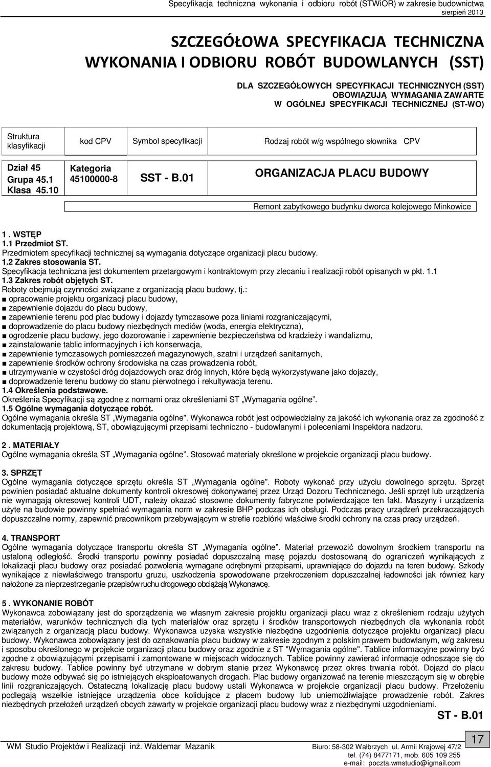 01 ORGANIZACJA PLACU BUDOWY Remont zabytkowego budynku dworca kolejowego Minkowice 1. WSTĘP 1.1 Przedmiot ST. Przedmiotem specyfikacji technicznej są wymagania dotyczące organizacji placu budowy. 1.2 Zakres stosowania ST.