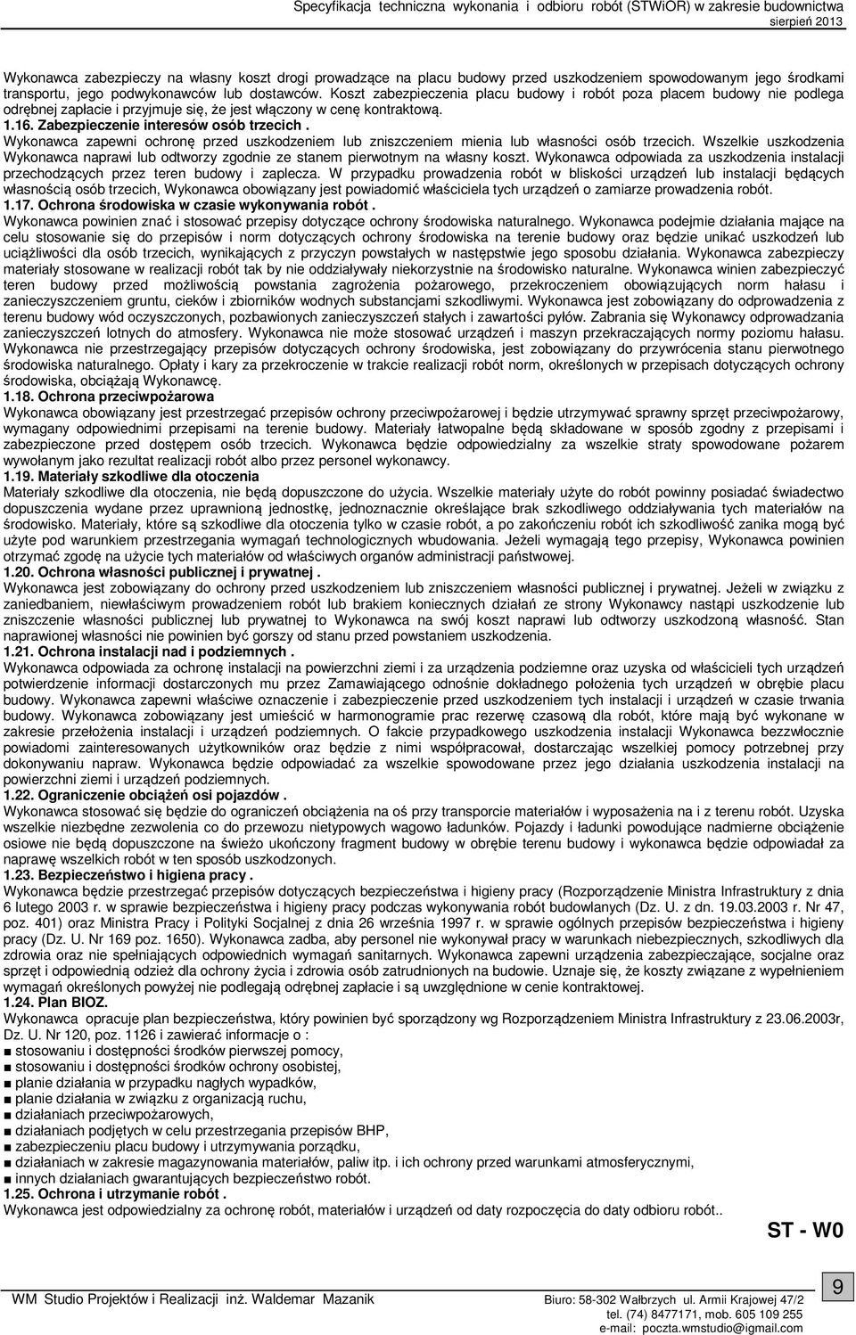 Wykonawca zapewni ochronę przed uszkodzeniem lub zniszczeniem mienia lub własności osób trzecich. Wszelkie uszkodzenia Wykonawca naprawi lub odtworzy zgodnie ze stanem pierwotnym na własny koszt.