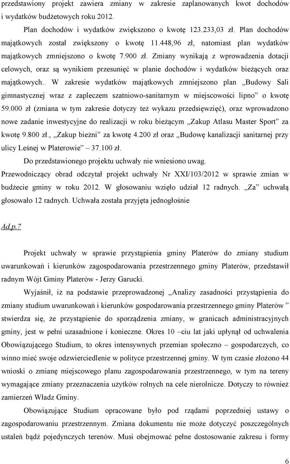 Zmiany wynikają z wprowadzenia dotacji celowych, oraz są wynikiem przesunięć w planie dochodów i wydatków bieżących oraz majątkowych.