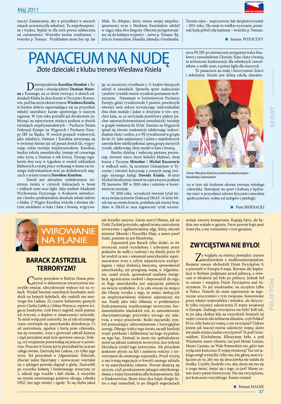 Obecnie przygotowujemy się do kolejnej wyprawy mówi p. Tomasz. Będzie to Amsterdam, Irlandia, Islandia i Grenlandia. Termin rejsu maj/czerwiec lub sierpień/wrzesień 2011 roku.