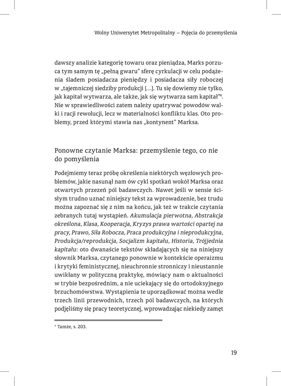 Nie w sprawiedliwości zatem należy upatrywać powodów walki i racji rewolucji, lecz w materialności konfliktu klas. Oto problemy, przed którymi stawia nas kontynent Marksa.