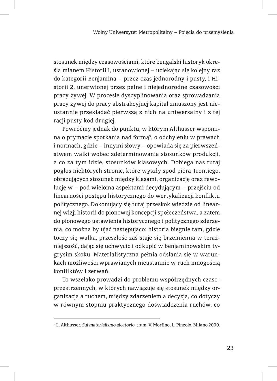 W procesie dyscyplinowania oraz sprowadzania pracy żywej do pracy abstrakcyjnej kapitał zmuszony jest nieustannie przekładać pierwszą z nich na uniwersalny i z tej racji pusty kod drugiej.