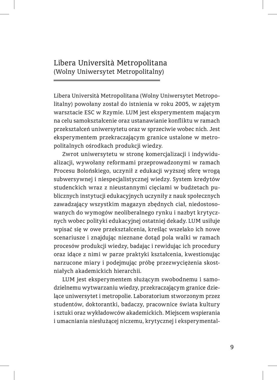 Jest eksperymentem przekraczającym granice ustalone w metropolitalnych ośrodkach produkcji wiedzy.