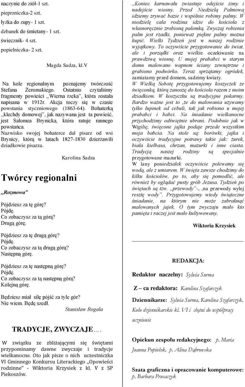 Akcja toczy się w czasie powstania styczniowego (1863-64). Bohaterką,,klechdy domowej, jak nazywana jest ta powieść, jest Salomea Brynicka, która ratuje rannego powstańca.