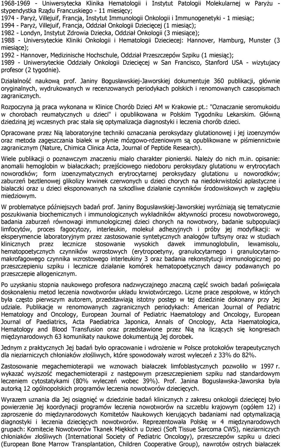 Universyteckie Kliniki Onkologii i Hematologii Dzieciecej: Hannover, Hamburg, Munster (3 miesiące); 1992 - Hannover, Medizinische Hochschule, Oddział Przeszczepów Szpiku (1 miesiąc); 1989 -