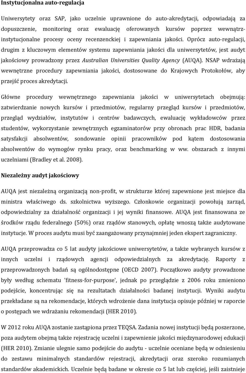 Oprócz auto-regulacji, drugim z kluczowym elementów systemu zapewniania jakości dla uniwersytetów, jest audyt jakościowy prowadzony przez Australian Universities Quality Agency (AUQA).