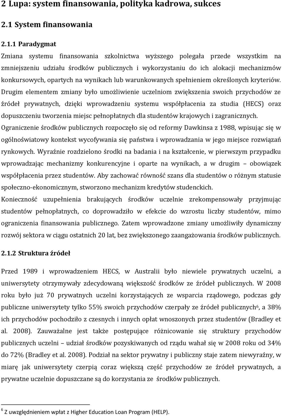 1 Paradygmat Zmiana systemu finansowania szkolnictwa wyższego polegała przede wszystkim na zmniejszeniu udziału środków publicznych i wykorzystaniu do ich alokacji mechanizmów konkursowych, opartych