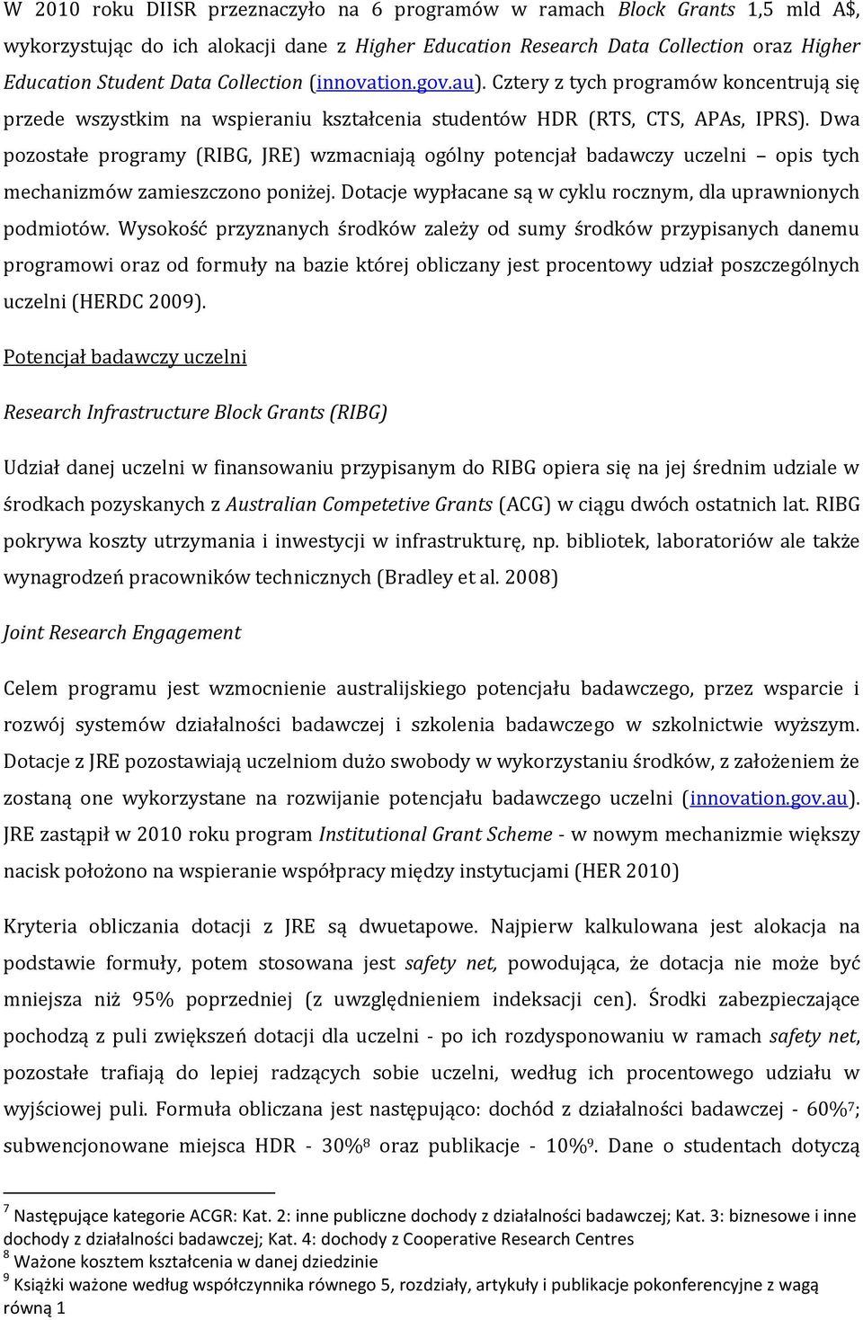 Dwa pozostałe programy (RIBG, JRE) wzmacniają ogólny potencjał badawczy uczelni opis tych mechanizmów zamieszczono poniżej. Dotacje wypłacane są w cyklu rocznym, dla uprawnionych podmiotów.