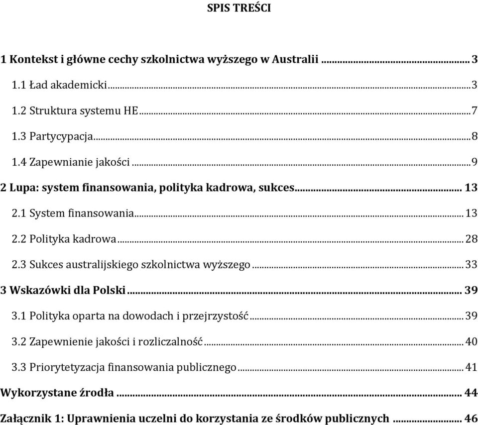 3 Sukces australijskiego szkolnictwa wyższego... 33 3 Wskazówki dla Polski... 39 3.1 Polityka oparta na dowodach i przejrzystość... 39 3.2 Zapewnienie jakości i rozliczalność.