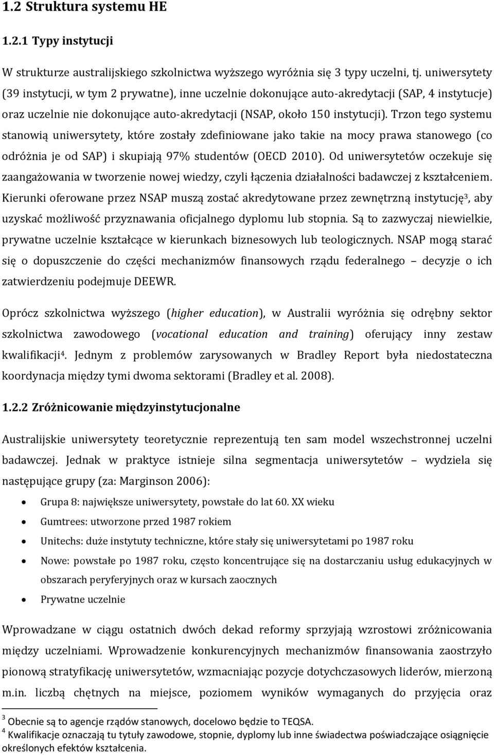 Trzon tego systemu stanowią uniwersytety, które zostały zdefiniowane jako takie na mocy prawa stanowego (co odróżnia je od SAP) i skupiają 97% studentów (OECD 2010).