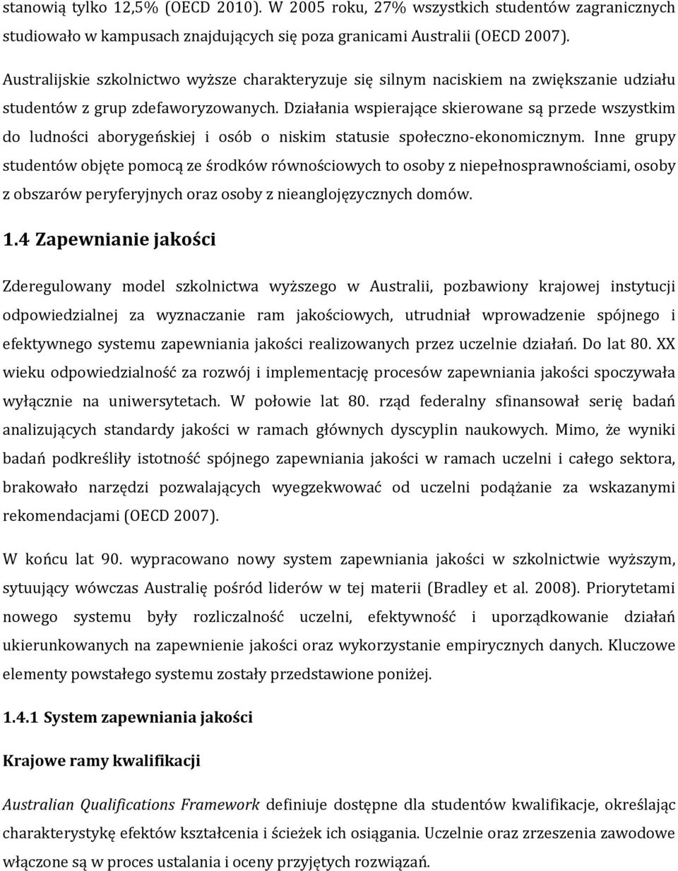 Działania wspierające skierowane są przede wszystkim do ludności aborygeńskiej i osób o niskim statusie społeczno-ekonomicznym.