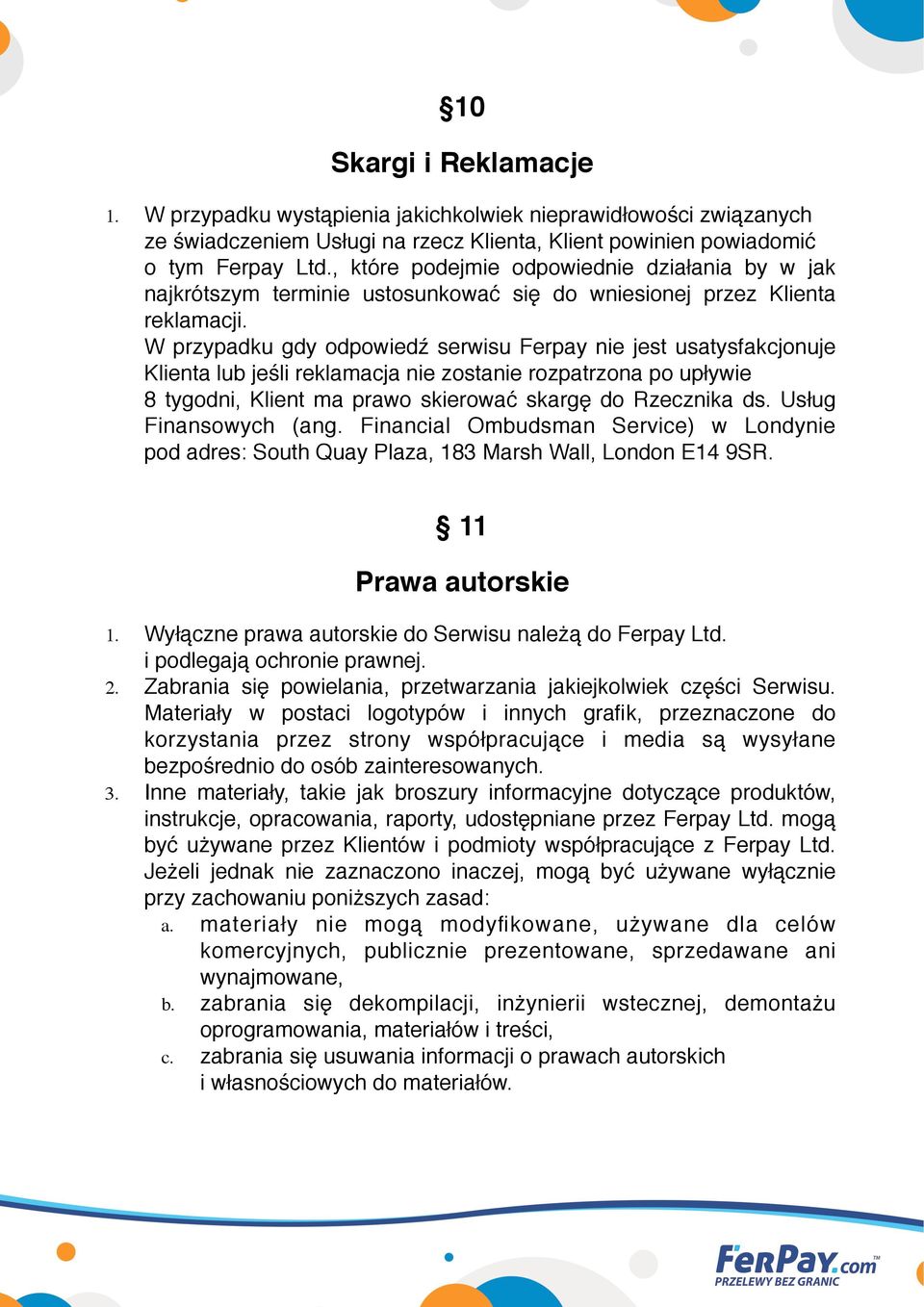 % W przypadku gdy odpowiedź serwisu Ferpay nie jest usatysfakcjonuje % Klienta lub jeśli reklamacja nie zostanie rozpatrzona po upływie % 8 tygodni, Klient ma prawo skierować skargę do Rzecznika ds.