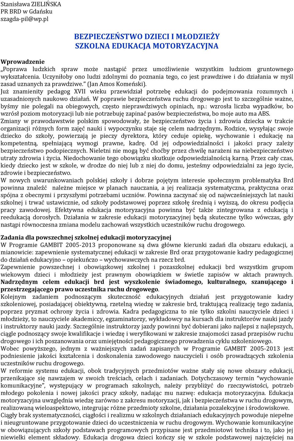 Uczyniłoby ono ludzi zdolnymi do poznania tego, co jest prawdziwe i do działania w myśl zasad uznanych za prawdziwe. (Jan Amos Komeński).