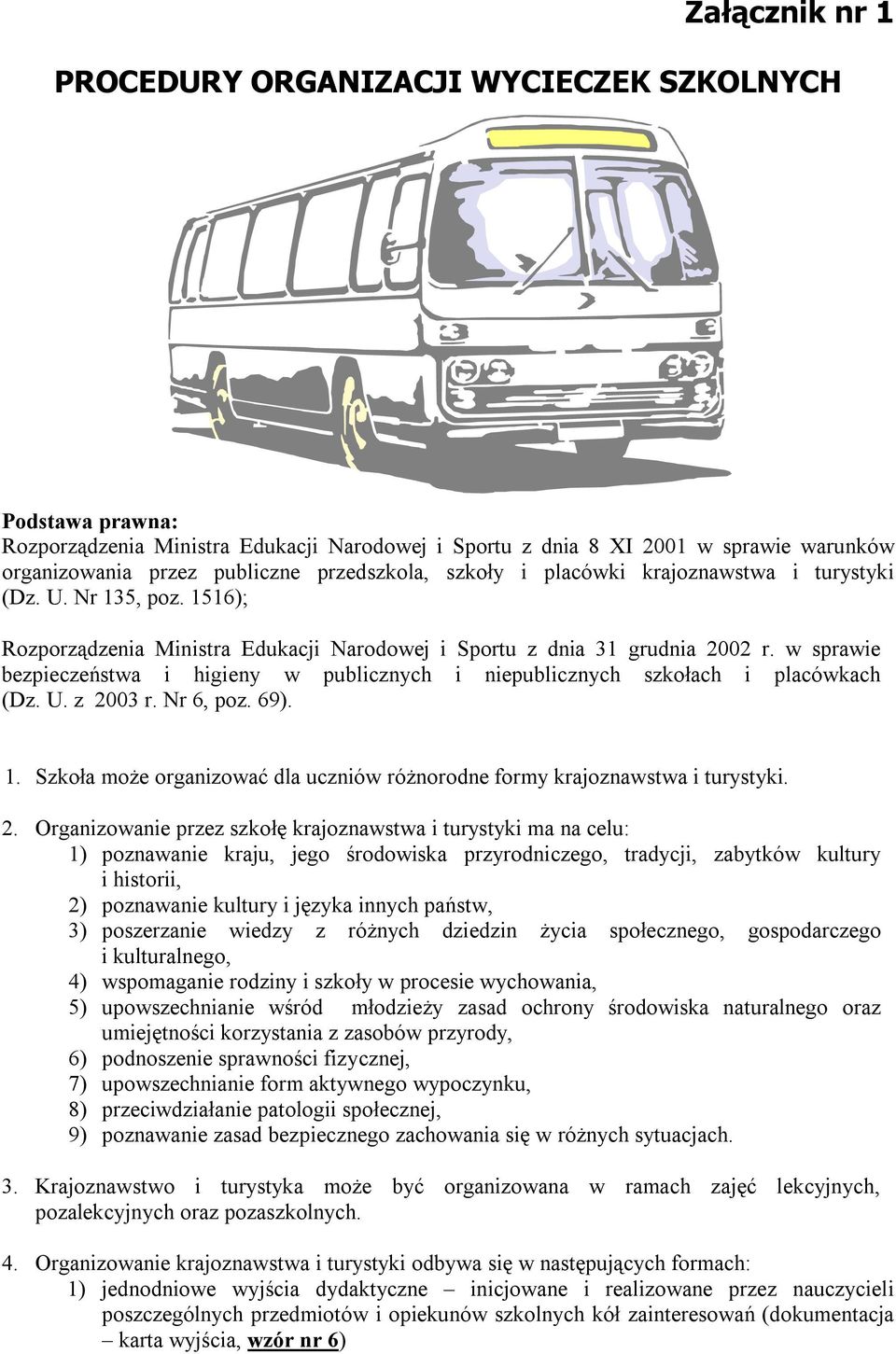 w sprawie bezpieczeństwa i higieny w publicznych i niepublicznych szkołach i placówkach (Dz. U. z 2003 r. Nr 6, poz. 69). 1.