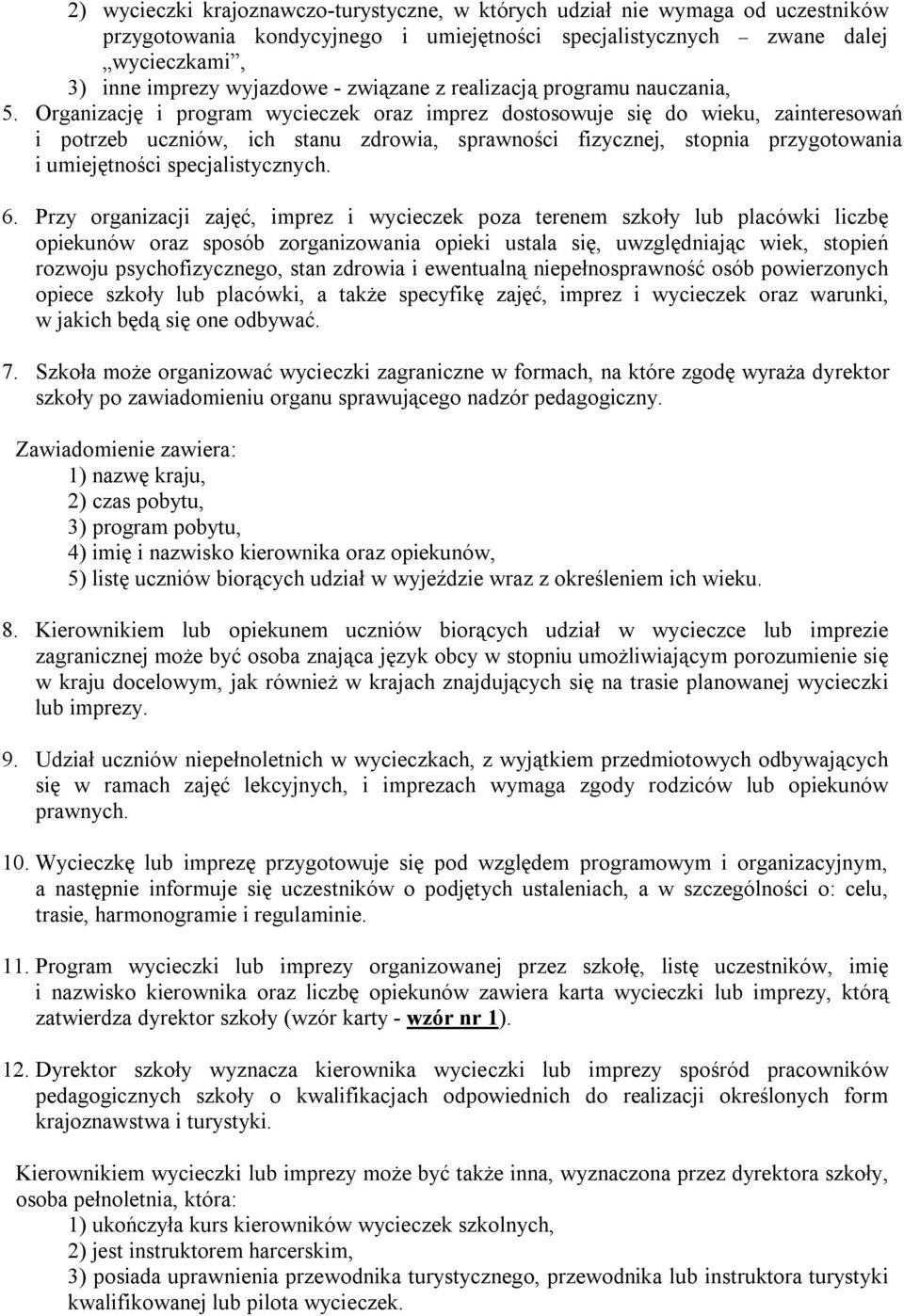 Organizację i program wycieczek oraz imprez dostosowuje się do wieku, zainteresowań i potrzeb uczniów, ich stanu zdrowia, sprawności fizycznej, stopnia przygotowania i umiejętności specjalistycznych.