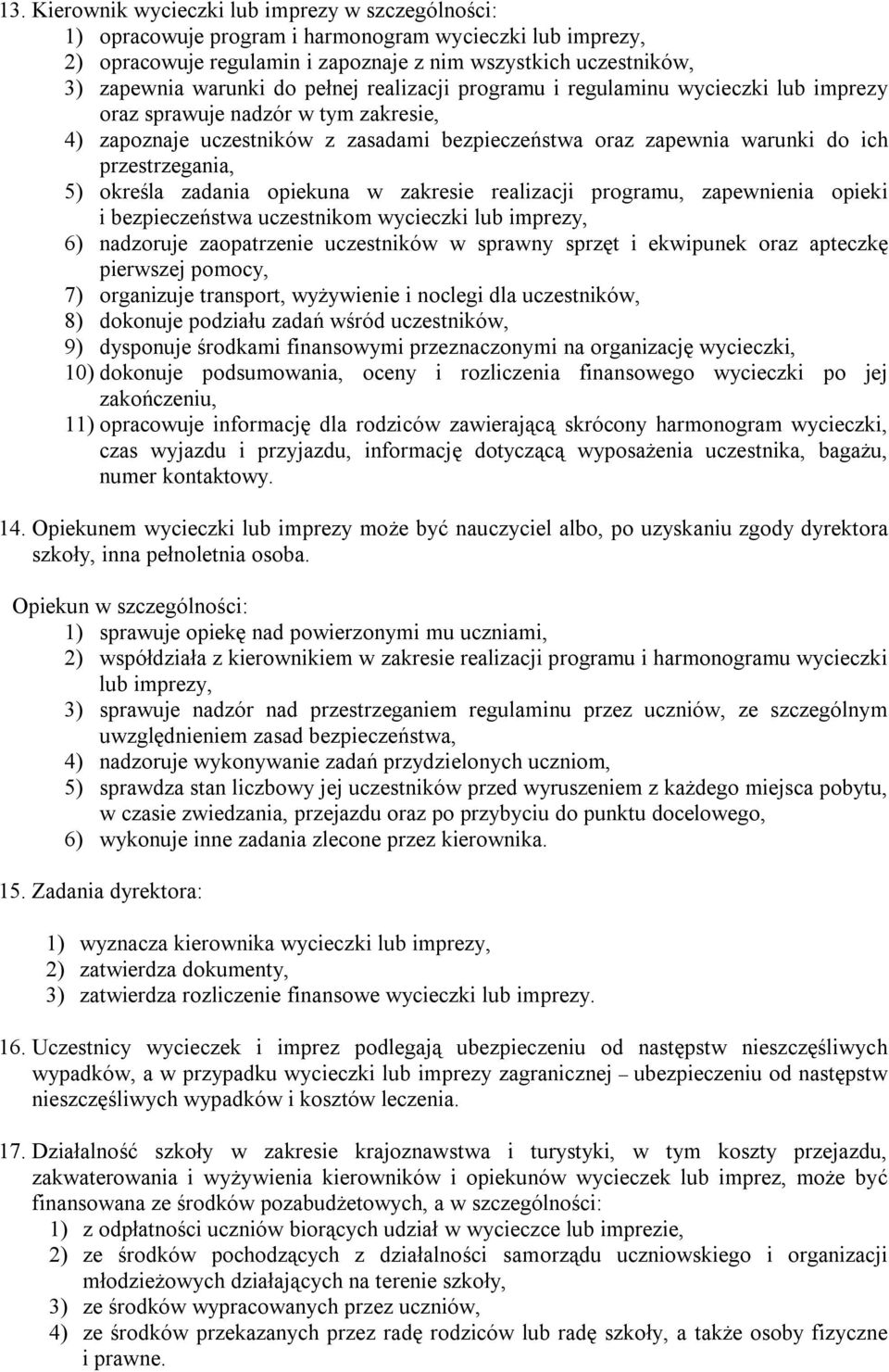 5) określa zadania opiekuna w zakresie realizacji programu, zapewnienia opieki i bezpieczeństwa uczestnikom wycieczki lub imprezy, 6) nadzoruje zaopatrzenie uczestników w sprawny sprzęt i ekwipunek