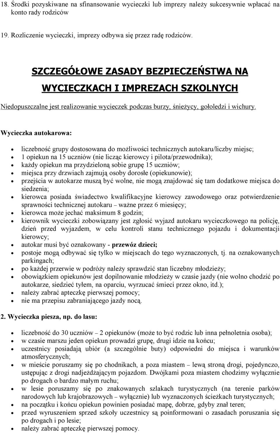 Wycieczka autokarowa: liczebność grupy dostosowana do możliwości technicznych autokaru/liczby miejsc; 1 opiekun na 15 uczniów (nie licząc kierowcy i pilota/przewodnika); każdy opiekun ma przydzieloną