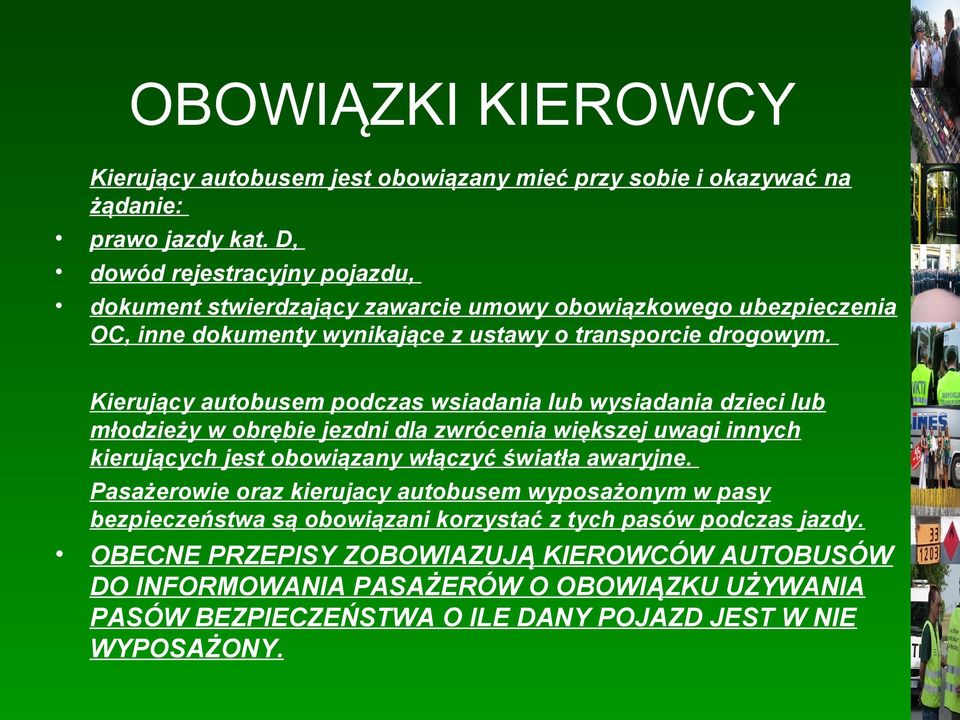 Kierujący autobusem podczas wsiadania lub wysiadania dzieci lub młodzieży w obrębie jezdni dla zwrócenia większej uwagi innych kierujących jest obowiązany włączyć światła awaryjne.