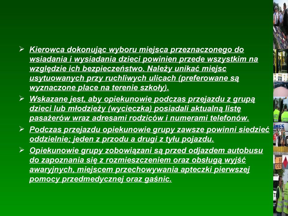 Wskazane jest, aby opiekunowie podczas przejazdu z grupą dzieci lub młodzieży (wycieczka) posiadali aktualną listę pasażerów wraz adresami rodziców i numerami telefonów.