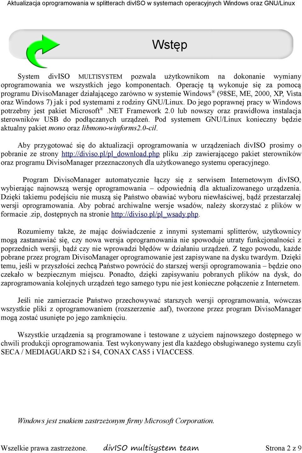 Do jego poprawnej pracy w Windows potrzebny jest pakiet Microsoft.NET Framework 2.0 lub nowszy oraz prawidłowa instalacja sterowników USB do podłączanych urządzeń.