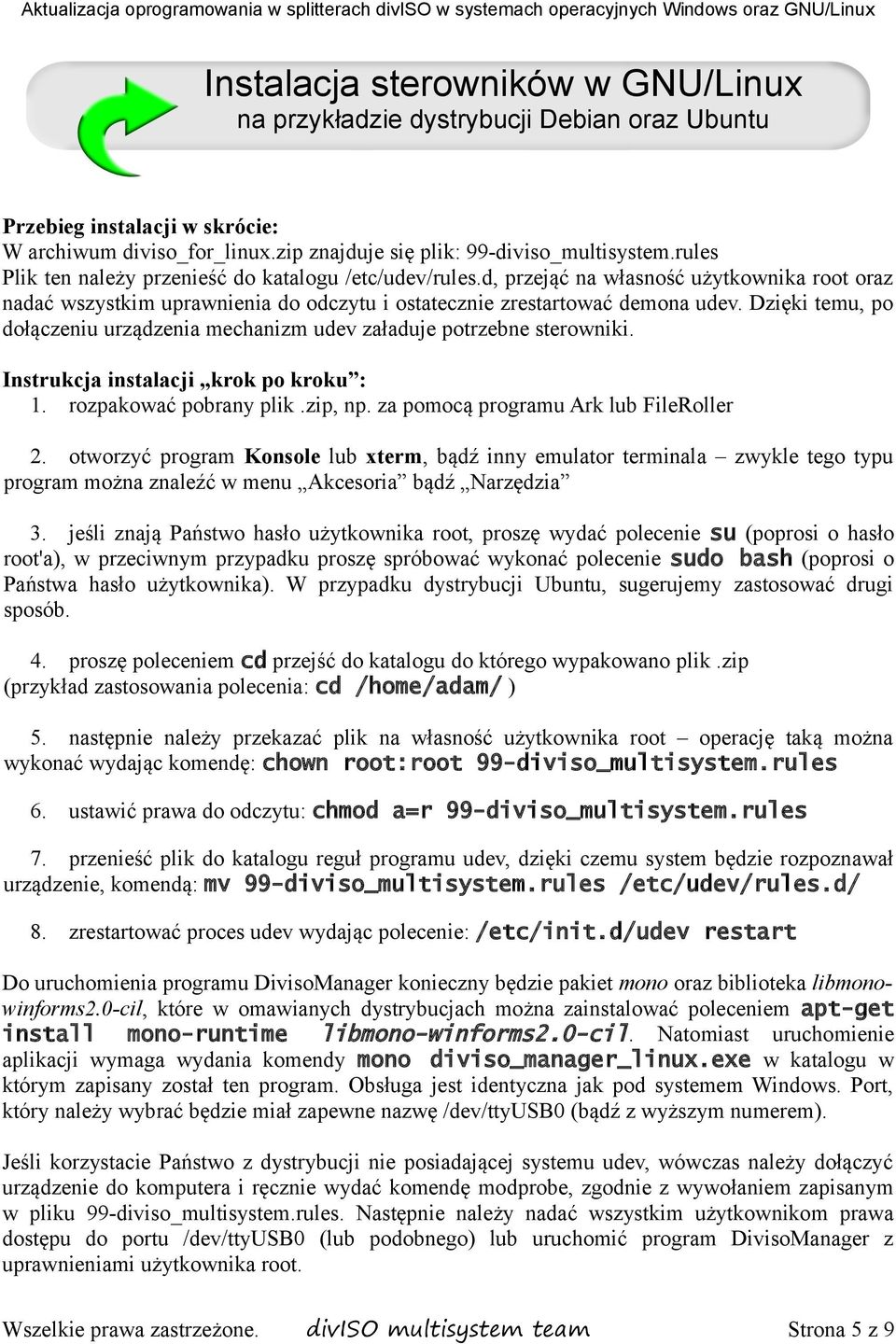 Dzięki temu, po dołączeniu urządzenia mechanizm udev załaduje potrzebne sterowniki. Instrukcja instalacji krok po kroku : 1. rozpakować pobrany plik.zip, np. za pomocą programu Ark lub FileRoller 2.