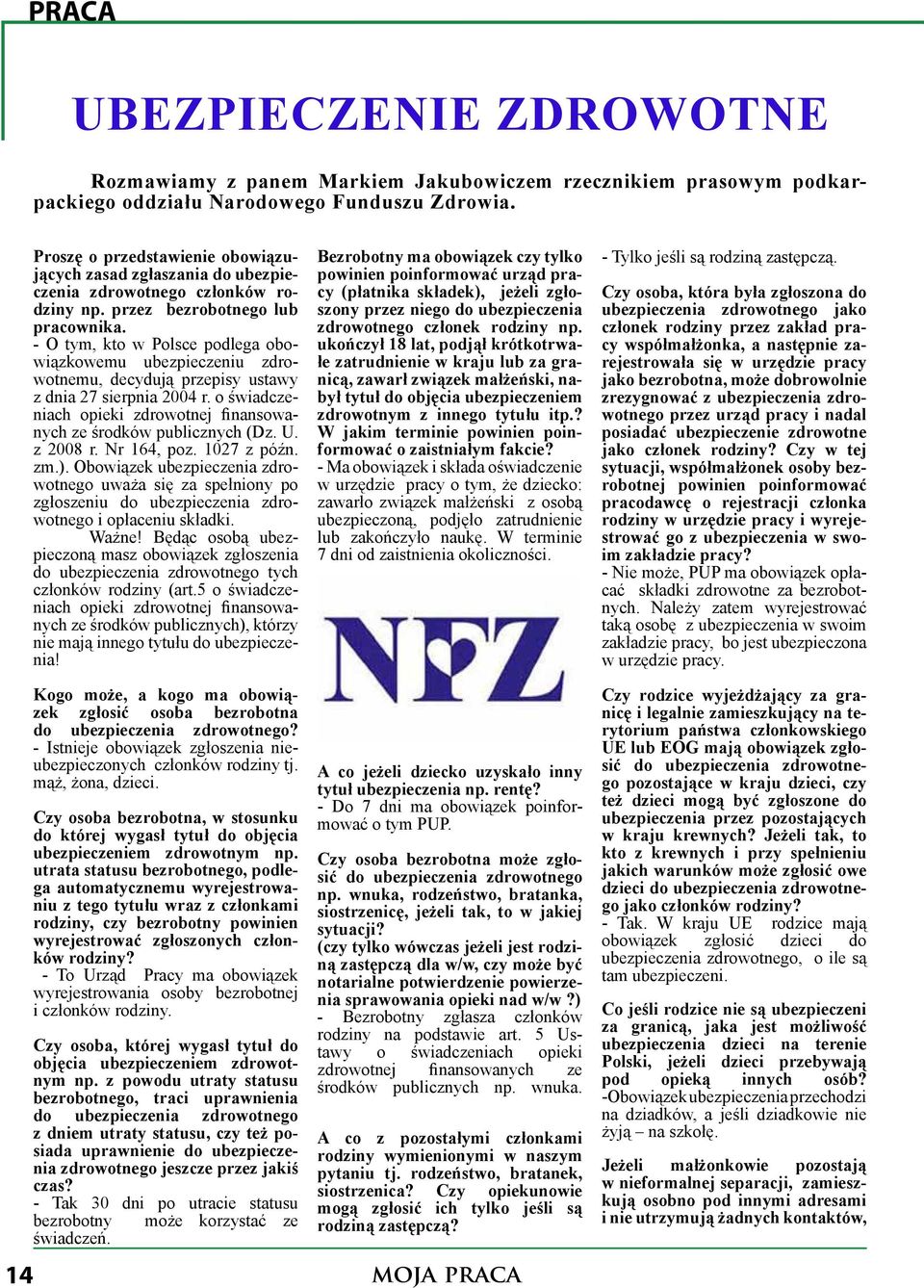 - O tym, kto w Polsce podlega obowiązkowemu ubezpieczeniu zdrowotnemu, decydują przepisy ustawy z dnia 27 sierpnia 2004 r. o świadczeniach opieki zdrowotnej finansowanych ze środków publicznych (Dz.