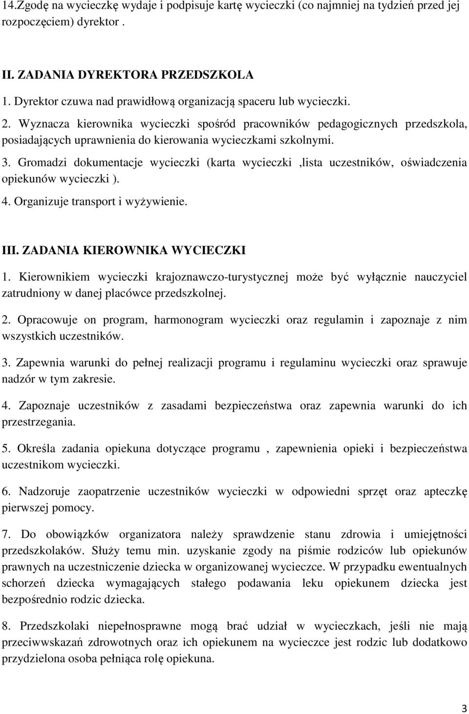 Wyznacza kierownika wycieczki spośród pracowników pedagogicznych przedszkola, posiadających uprawnienia do kierowania wycieczkami szkolnymi. 3.