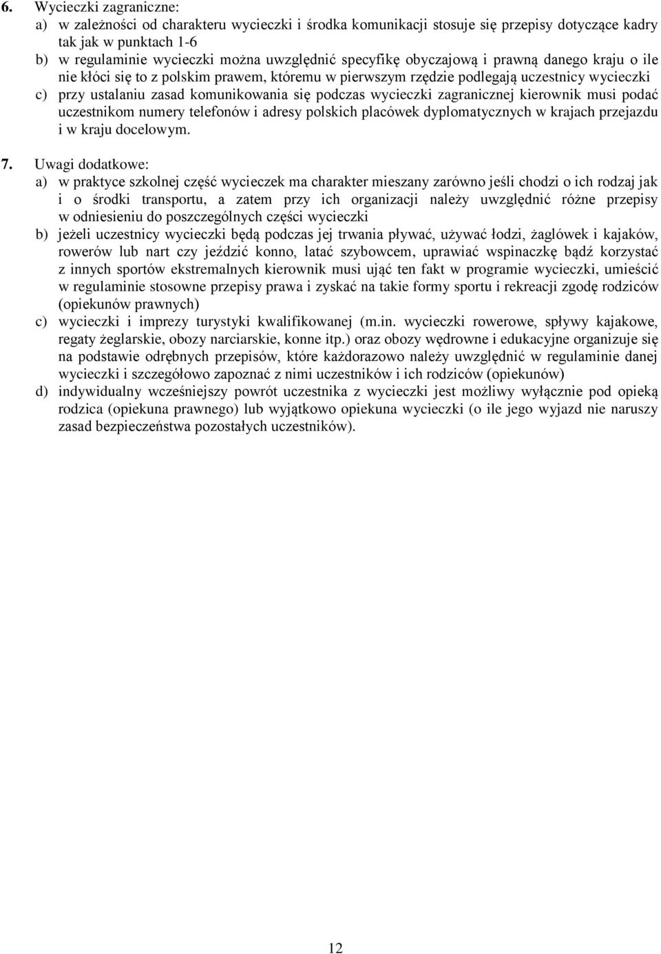 wycieczki zagranicznej kierownik musi podać uczestnikom numery telefonów i adresy polskich placówek dyplomatycznych w krajach przejazdu i w kraju docelowym. 7.