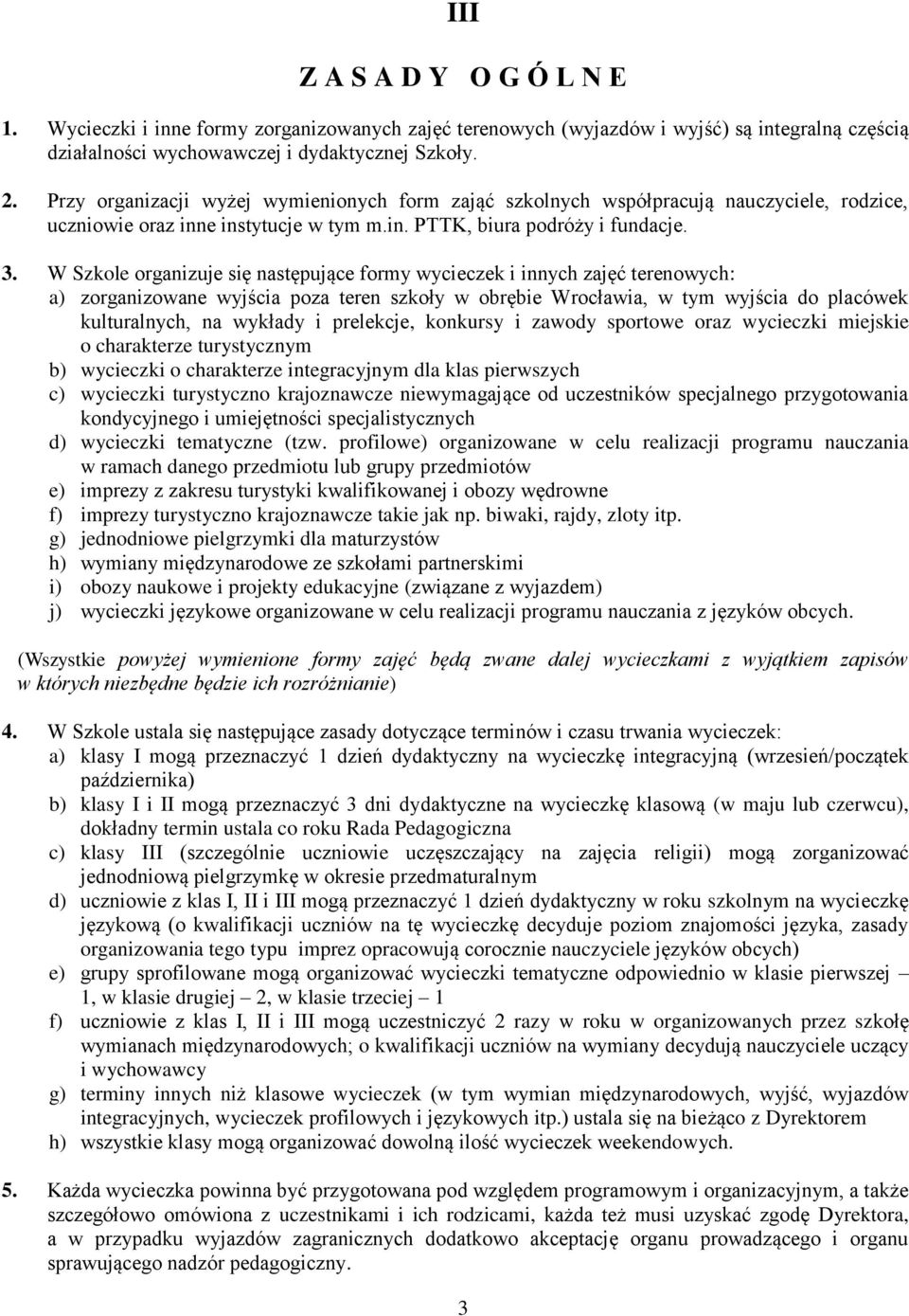 W Szkole organizuje się następujące formy wycieczek i innych zajęć terenowych: a) zorganizowane wyjścia poza teren szkoły w obrębie Wrocławia, w tym wyjścia do placówek kulturalnych, na wykłady i